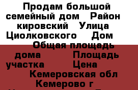 Продам большой семейный дом › Район ­ кировский › Улица ­ Циолковского  › Дом ­ 100 › Общая площадь дома ­ 150 › Площадь участка ­ 13 › Цена ­ 2 550 000 - Кемеровская обл., Кемерово г. Недвижимость » Дома, коттеджи, дачи продажа   . Кемеровская обл.